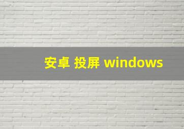 安卓 投屏 windows